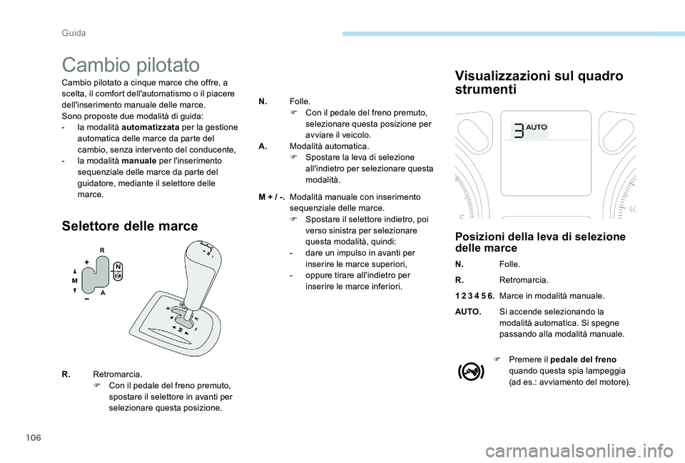 Peugeot 301 2017 Manuale del proprietario (in Italian) 106
Cambio pilotato
Cambio pilotato a cinque marce che offre, a
scelta, il comfort dell'automatismo o il piacere
dell'inserimento manuale delle marce.
Sono proposte due modalità di guida:
- Peugeot 301 2017 Manuale del proprietario (in Italian) 106
Cambio pilotato
Cambio pilotato a cinque marce che offre, a
scelta, il comfort dell'automatismo o il piacere
dell'inserimento manuale delle marce.
Sono proposte due modalità di guida:
-