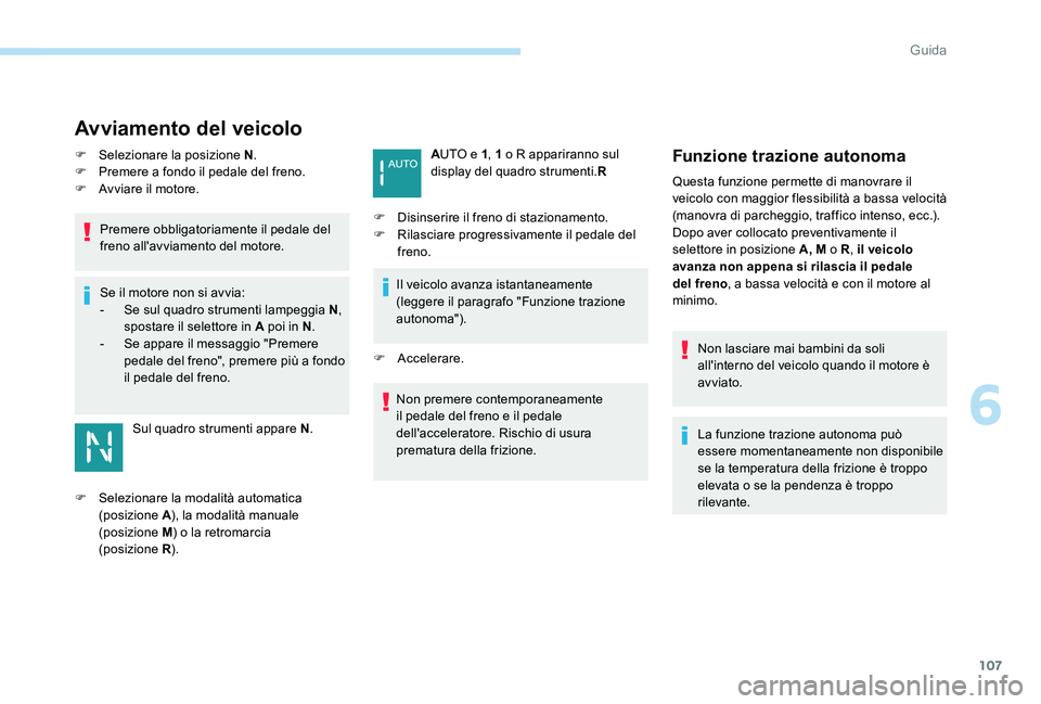 Peugeot 301 2017 Manuale del proprietario (in Italian) 107
Avviamento del veicolo
F Selezionare la posizione N.
F P remere a fondo il pedale del freno.
F
A
vviare il motore.
Premere obbligatoriamente il pedale del
freno all'avviamento del motore. Peugeot 301 2017 Manuale del proprietario (in Italian) 107
Avviamento del veicolo
F Selezionare la posizione N.
F P remere a fondo il pedale del freno.
F
A
vviare il motore.
Premere obbligatoriamente il pedale del
freno all'avviamento del motore.