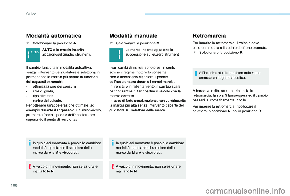 Peugeot 301 2017 Manuale del proprietario (in Italian) 108
Modalità automatica
F Selezionare la posizione A.
In qualsiasi momento è possibile cambiare
modalità, spostando il selettore delle
marce da A a M o viceversa.
A veicolo in movimento, non sele Peugeot 301 2017 Manuale del proprietario (in Italian) 108
Modalità automatica
F Selezionare la posizione A.
In qualsiasi momento è possibile cambiare
modalità, spostando il selettore delle
marce da A a M o viceversa.
A veicolo in movimento, non sele