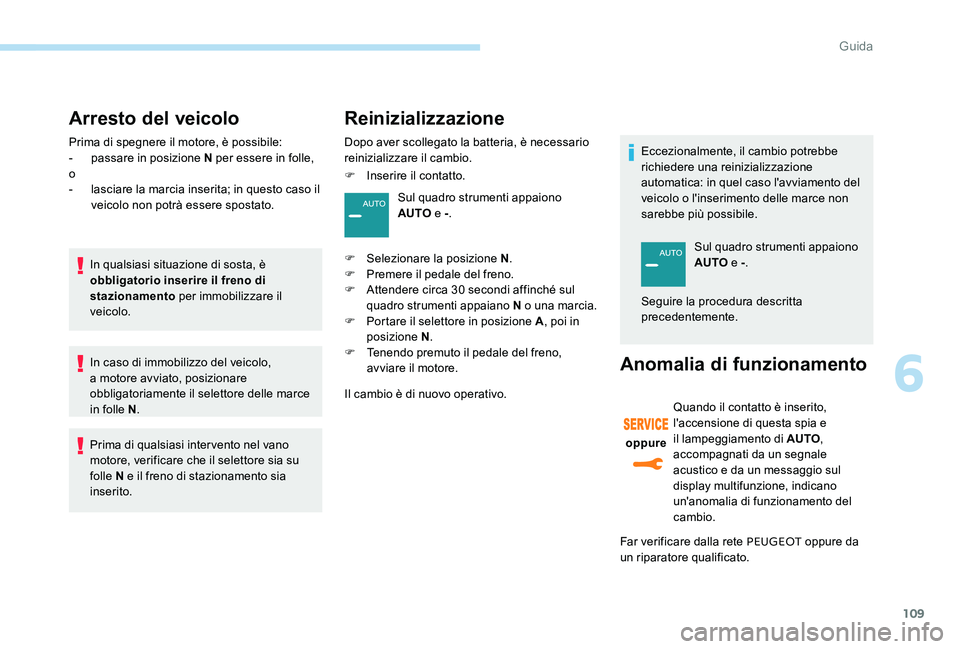 Peugeot 301 2017 Manuale del proprietario (in Italian) 109
Arresto del veicolo
Prima di spegnere il motore, è possibile:
- p assare in posizione N per essere in folle,
o
-
l
asciare la marcia inserita; in questo caso il
veicolo non potrà essere spos Peugeot 301 2017 Manuale del proprietario (in Italian) 109
Arresto del veicolo
Prima di spegnere il motore, è possibile:
- p assare in posizione N per essere in folle,
o
-
l
asciare la marcia inserita; in questo caso il
veicolo non potrà essere spos