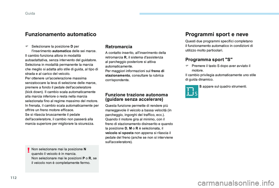 Peugeot 301 2017 Manuale del proprietario (in Italian) 112
Funzionamento automatico
F Selezionare la posizione D per l'inserimento automatico delle sei marce.
Il cambio funziona allora in modalità
autoadattativa, senza intervento del guidatore.
Se Peugeot 301 2017 Manuale del proprietario (in Italian) 112
Funzionamento automatico
F Selezionare la posizione D per l'inserimento automatico delle sei marce.
Il cambio funziona allora in modalità
autoadattativa, senza intervento del guidatore.
Se