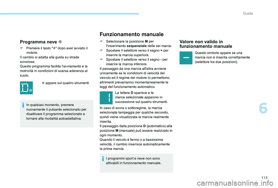 Peugeot 301 2017 Manuale del proprietario (in Italian) 113
Funzionamento manuale
F Selezionare la posizione M per l'inserimento sequenziale delle sei marce.
F
S
postare il selettore verso il segno + per
inserire la marcia superiore.
F
S
postare Peugeot 301 2017 Manuale del proprietario (in Italian) 113
Funzionamento manuale
F Selezionare la posizione M per l'inserimento sequenziale delle sei marce.
F
S
postare il selettore verso il segno + per
inserire la marcia superiore.
F
S
postare