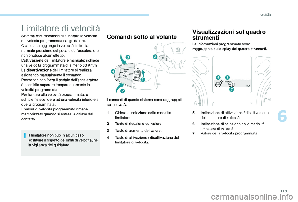 Peugeot 301 2017 Manuale del proprietario (in Italian) 119
Limitatore di velocità
Sistema che impedisce di superare la velocità
del veicolo programmata dal guidatore.
Quando si raggiunge la velocità limite, la
normale pressione del pedale dell'ac Peugeot 301 2017 Manuale del proprietario (in Italian) 119
Limitatore di velocità
Sistema che impedisce di superare la velocità
del veicolo programmata dal guidatore.
Quando si raggiunge la velocità limite, la
normale pressione del pedale dell'ac