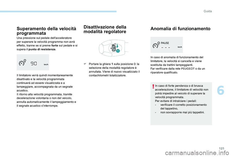 Peugeot 301 2017 Manuale del proprietario (in Italian) 121
Superamento della velocità
programmata
Una pressione sul pedale dell'acceleratore
per superare la velocità programma non avrà
effetto, tranne se si preme for te sul pedale e si
supera i Peugeot 301 2017 Manuale del proprietario (in Italian) 121
Superamento della velocità
programmata
Una pressione sul pedale dell'acceleratore
per superare la velocità programma non avrà
effetto, tranne se si preme for te sul pedale e si
supera i