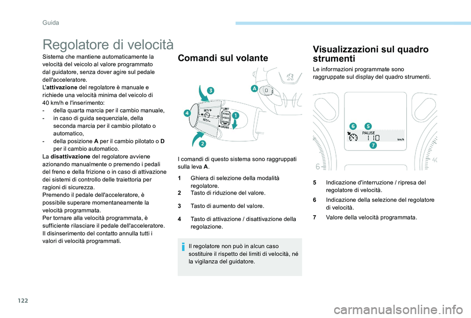 Peugeot 301 2017 Manuale del proprietario (in Italian) 122
Regolatore di velocità
Sistema che mantiene automaticamente la
velocità del veicolo al valore programmato
dal guidatore, senza dover agire sul pedale
dell'acceleratore.
L'attivazione Peugeot 301 2017 Manuale del proprietario (in Italian) 122
Regolatore di velocità
Sistema che mantiene automaticamente la
velocità del veicolo al valore programmato
dal guidatore, senza dover agire sul pedale
dell'acceleratore.
L'attivazione