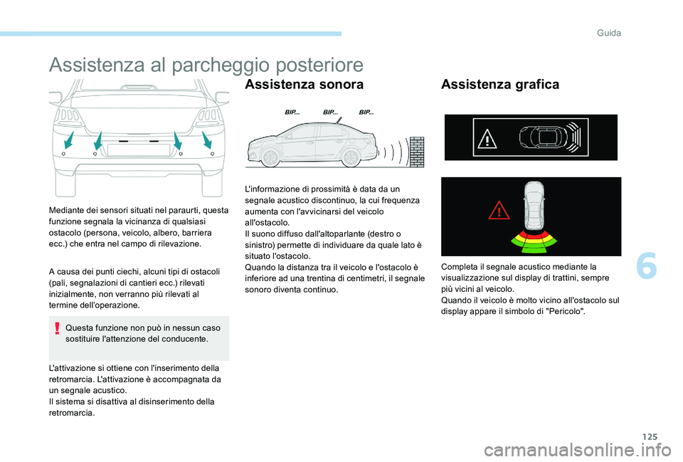 Peugeot 301 2017  Manuale del proprietario (in Italian) 125
Assistenza al parcheggio posteriore
Mediante dei sensori situati nel paraurti, questa 
funzione segnala la vicinanza di qualsiasi 
ostacolo (persona, veicolo, albero, barriera 
ecc.) che entra nel