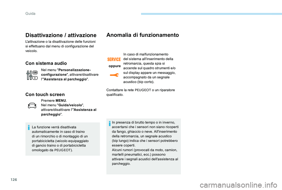 Peugeot 301 2017  Manuale del proprietario (in Italian) 126
Disattivazione / attivazione
L'attivazione o la disattivazione delle funzioni 
si effettuano dal menu di configurazione del 
veicolo.
Con sistema audio
Nel menu "Personalizzazione-
configu