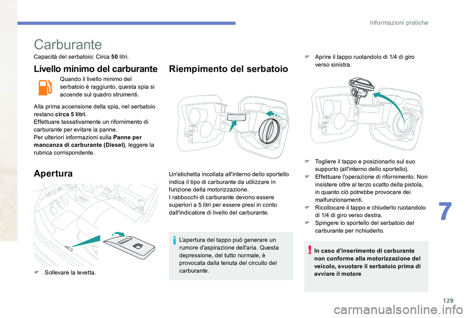 Peugeot 301 2017 Manuale del proprietario (in Italian) 129
Carburante
Capacità del serbatoio: Circa 50 litri.
Livello minimo del carburante
Quando il livello minimo del
serbatoio è raggiunto, questa spia si
accende sul quadro strumenti.
Alla prima acc Peugeot 301 2017 Manuale del proprietario (in Italian) 129
Carburante
Capacità del serbatoio: Circa 50 litri.
Livello minimo del carburante
Quando il livello minimo del
serbatoio è raggiunto, questa spia si
accende sul quadro strumenti.
Alla prima acc