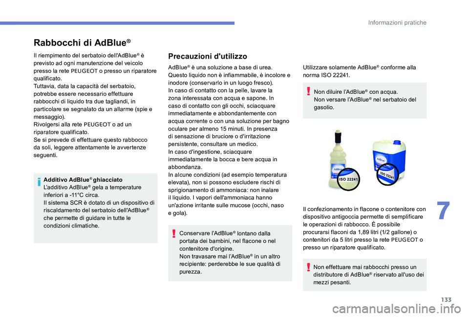 Peugeot 301 2017 Manuale del proprietario (in Italian) 133
Rabbocchi di AdBlue®
Il riempimento del serbatoio dell'AdBlue® è
previsto ad ogni manutenzione del veicolo
presso la rete PEUGEOT o presso un riparatore
qualificato.
Tuttavia, data la c Peugeot 301 2017 Manuale del proprietario (in Italian) 133
Rabbocchi di AdBlue®
Il riempimento del serbatoio dell'AdBlue® è
previsto ad ogni manutenzione del veicolo
presso la rete PEUGEOT o presso un riparatore
qualificato.
Tuttavia, data la c