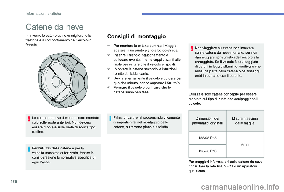 Peugeot 301 2017 Manuale del proprietario (in Italian) 136
Catene da neve
In inverno le catene da neve migliorano la
trazione e il comportamento del veicolo in
frenata.Le catene da neve devono essere montate
solo sulle ruote anteriori. Non devono
esse Peugeot 301 2017 Manuale del proprietario (in Italian) 136
Catene da neve
In inverno le catene da neve migliorano la
trazione e il comportamento del veicolo in
frenata.Le catene da neve devono essere montate
solo sulle ruote anteriori. Non devono
esse