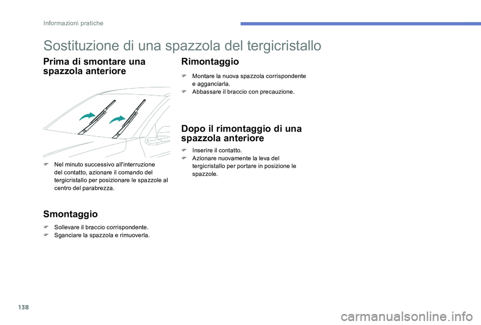 Peugeot 301 2017  Manuale del proprietario (in Italian) 138
Sostituzione di una spazzola del tergicristallo
Prima di smontare una 
spazzola anteriore
F Nel minuto successivo all'interruzione del contatto, azionare il comando del 
tergicristallo per pos