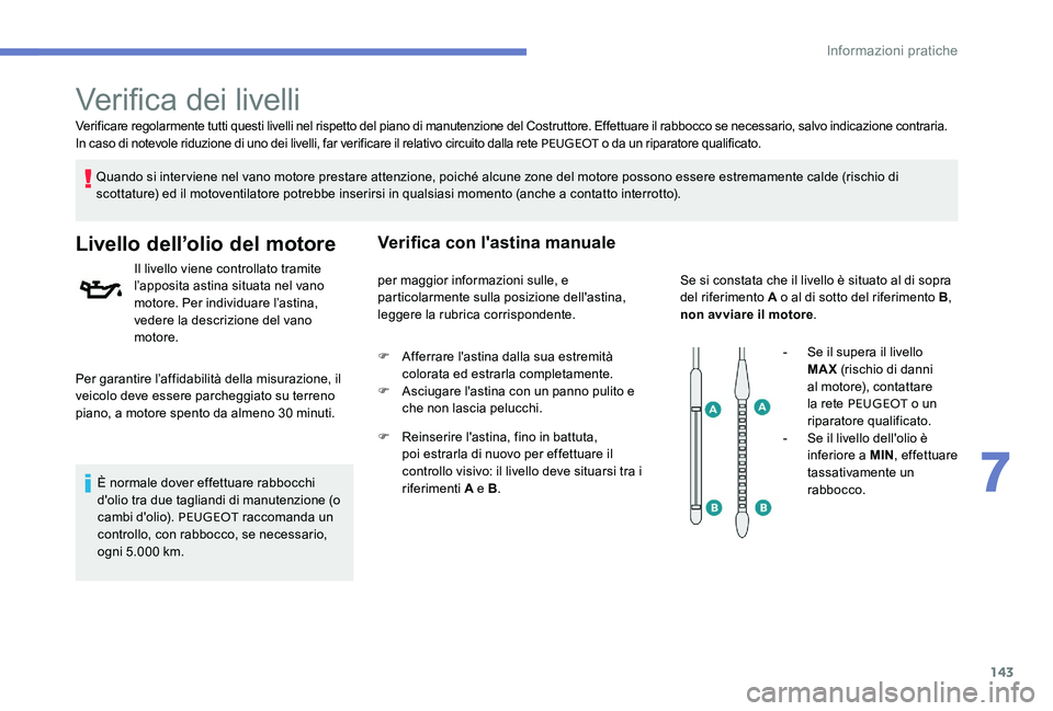 Peugeot 301 2017 Manuale del proprietario (in Italian) 143
Verificare regolarmente tutti questi livelli nel rispetto del piano di manutenzione del Costruttore. Effettuare il rabbocco se necessario, salvo indicazione contraria.
In caso di notevole riduzion Peugeot 301 2017 Manuale del proprietario (in Italian) 143
Verificare regolarmente tutti questi livelli nel rispetto del piano di manutenzione del Costruttore. Effettuare il rabbocco se necessario, salvo indicazione contraria.
In caso di notevole riduzion