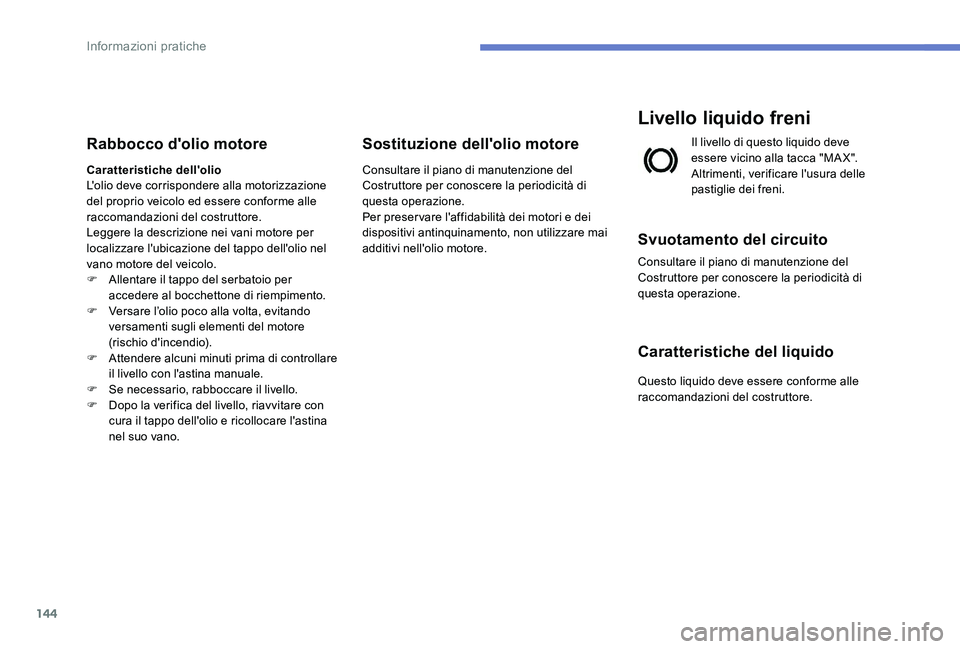 Peugeot 301 2017 Manuale del proprietario (in Italian) 144
Rabbocco d'olio motore
Caratteristiche dell'olio
L'olio deve corrispondere alla motorizzazione
del proprio veicolo ed essere conforme alle
raccomandazioni del costruttore.
Leggere la Peugeot 301 2017 Manuale del proprietario (in Italian) 144
Rabbocco d'olio motore
Caratteristiche dell'olio
L'olio deve corrispondere alla motorizzazione
del proprio veicolo ed essere conforme alle
raccomandazioni del costruttore.
Leggere la