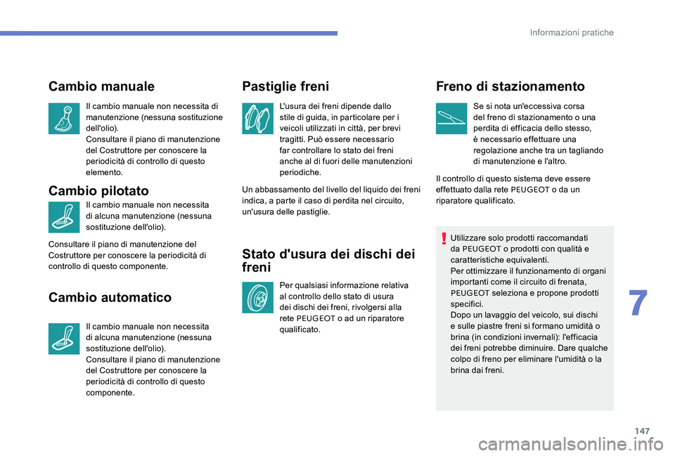 Peugeot 301 2017 Manuale del proprietario (in Italian) 147
Cambio manuale
Il cambio manuale non necessita di
manutenzione (nessuna sostituzione
dell'olio).
Consultare il piano di manutenzione
del Costruttore per conoscere la
periodicità di contro Peugeot 301 2017 Manuale del proprietario (in Italian) 147
Cambio manuale
Il cambio manuale non necessita di
manutenzione (nessuna sostituzione
dell'olio).
Consultare il piano di manutenzione
del Costruttore per conoscere la
periodicità di contro