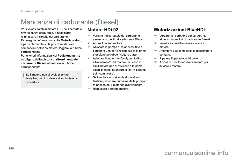 Peugeot 301 2017 Manuale del proprietario (in Italian) 148
Mancanza di carburante (Diesel)
Per i veicoli dotati di motore HDi, se il serbatoio
rimane senza carburante, è necessario
reinnescare il circuito del carburante.
Per maggior informazioni sulle Peugeot 301 2017 Manuale del proprietario (in Italian) 148
Mancanza di carburante (Diesel)
Per i veicoli dotati di motore HDi, se il serbatoio
rimane senza carburante, è necessario
reinnescare il circuito del carburante.
Per maggior informazioni sulle