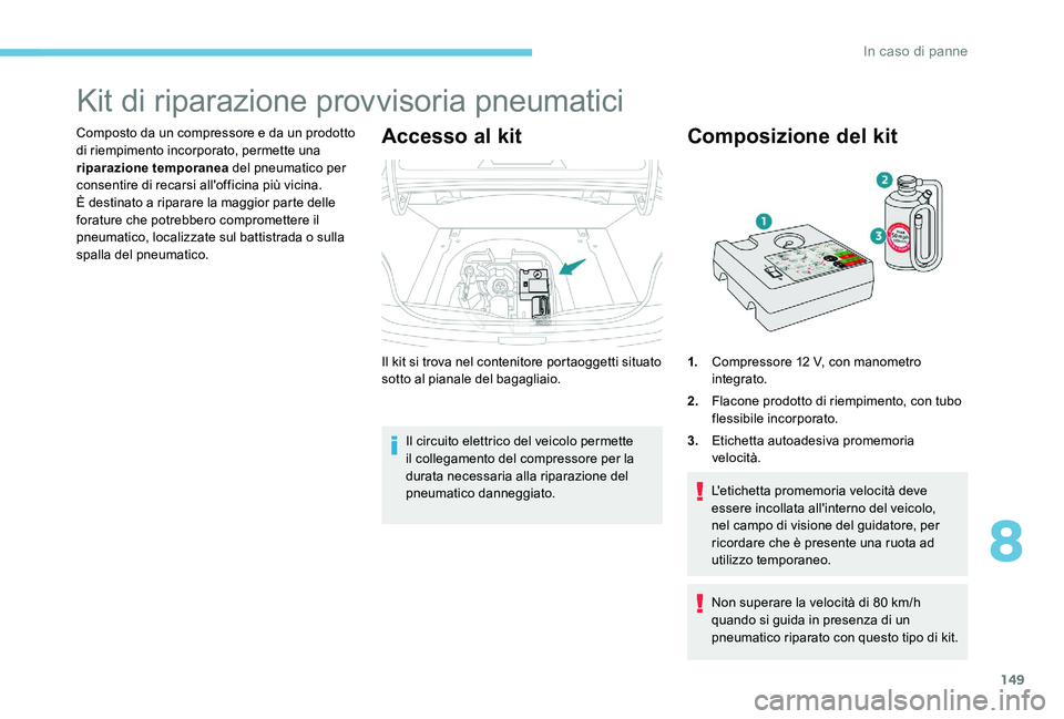 Peugeot 301 2017 Manuale del proprietario (in Italian) 149
Kit di riparazione provvisoria pneumatici
Composto da un compressore e da un prodotto
di riempimento incorporato, permette una
riparazione temporanea del pneumatico per
consentire di recarsi al Peugeot 301 2017 Manuale del proprietario (in Italian) 149
Kit di riparazione provvisoria pneumatici
Composto da un compressore e da un prodotto
di riempimento incorporato, permette una
riparazione temporanea del pneumatico per
consentire di recarsi al