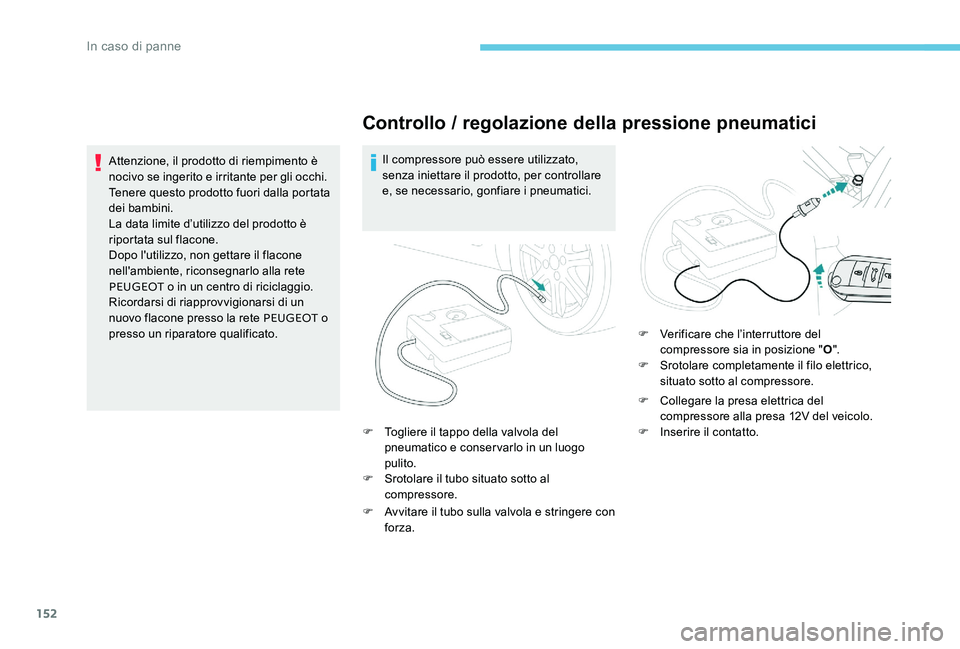 Peugeot 301 2017 Manuale del proprietario (in Italian) 152
Controllo / regolazione della pressione pneumatici
Il compressore può essere utilizzato,
senza iniettare il prodotto, per controllare
e, se necessario, gonfiare i pneumatici.
F
T
ogliere il Peugeot 301 2017 Manuale del proprietario (in Italian) 152
Controllo / regolazione della pressione pneumatici
Il compressore può essere utilizzato,
senza iniettare il prodotto, per controllare
e, se necessario, gonfiare i pneumatici.
F
T
ogliere il