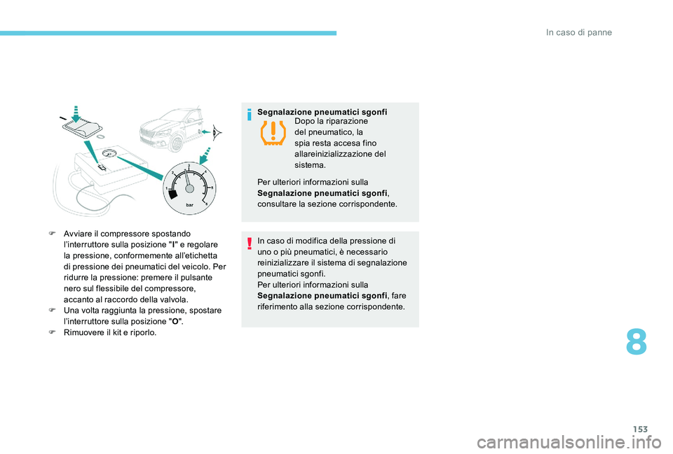 Peugeot 301 2017  Manuale del proprietario (in Italian) 153
F Avviare il compressore spostando l’interruttore sulla posizione " I" e regolare 
la pressione, conformemente all’etichetta 
di pressione dei pneumatici del veicolo. Per 
ridurre la p