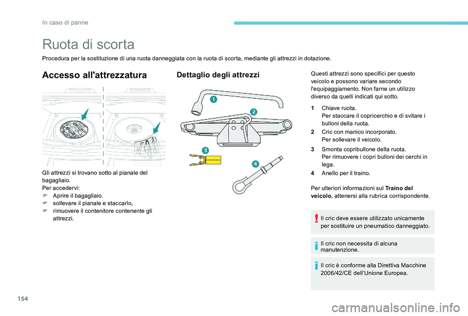 Peugeot 301 2017 Manuale del proprietario (in Italian) 154
Ruota di scorta
Procedura per la sostituzione di una ruota danneggiata con la ruota di scorta, mediante gli attrezzi in dotazione.
Accesso all'attrezzatura
Gli attrezzi si trovano sotto al pia Peugeot 301 2017 Manuale del proprietario (in Italian) 154
Ruota di scorta
Procedura per la sostituzione di una ruota danneggiata con la ruota di scorta, mediante gli attrezzi in dotazione.
Accesso all'attrezzatura
Gli attrezzi si trovano sotto al pia