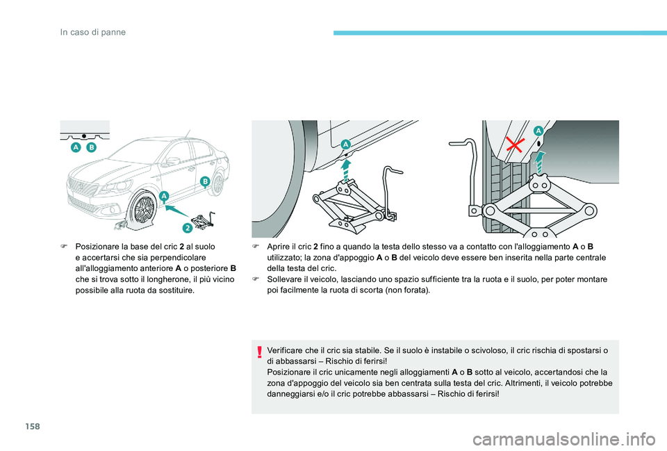 Peugeot 301 2017 Manuale del proprietario (in Italian) 158
F Posizionare la base del cric 2 al suolo e accertarsi che sia perpendicolare
all'alloggiamento anteriore A o posteriore B
che si trova sotto il longherone, il più vicino
possibile alla ru Peugeot 301 2017 Manuale del proprietario (in Italian) 158
F Posizionare la base del cric 2 al suolo e accertarsi che sia perpendicolare
all'alloggiamento anteriore A o posteriore B
che si trova sotto il longherone, il più vicino
possibile alla ru