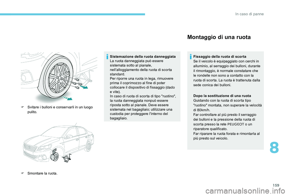 Peugeot 301 2017 Manuale del proprietario (in Italian) 159
F Svitare i bulloni e conservarli in un luogo pulito.
F
S
montare la ruota. Sistemazione della ruota danneggiata
La ruota danneggiata può essere
sistemata sotto al pianale,
nell’alloggiame Peugeot 301 2017 Manuale del proprietario (in Italian) 159
F Svitare i bulloni e conservarli in un luogo pulito.
F
S
montare la ruota. Sistemazione della ruota danneggiata
La ruota danneggiata può essere
sistemata sotto al pianale,
nell’alloggiame