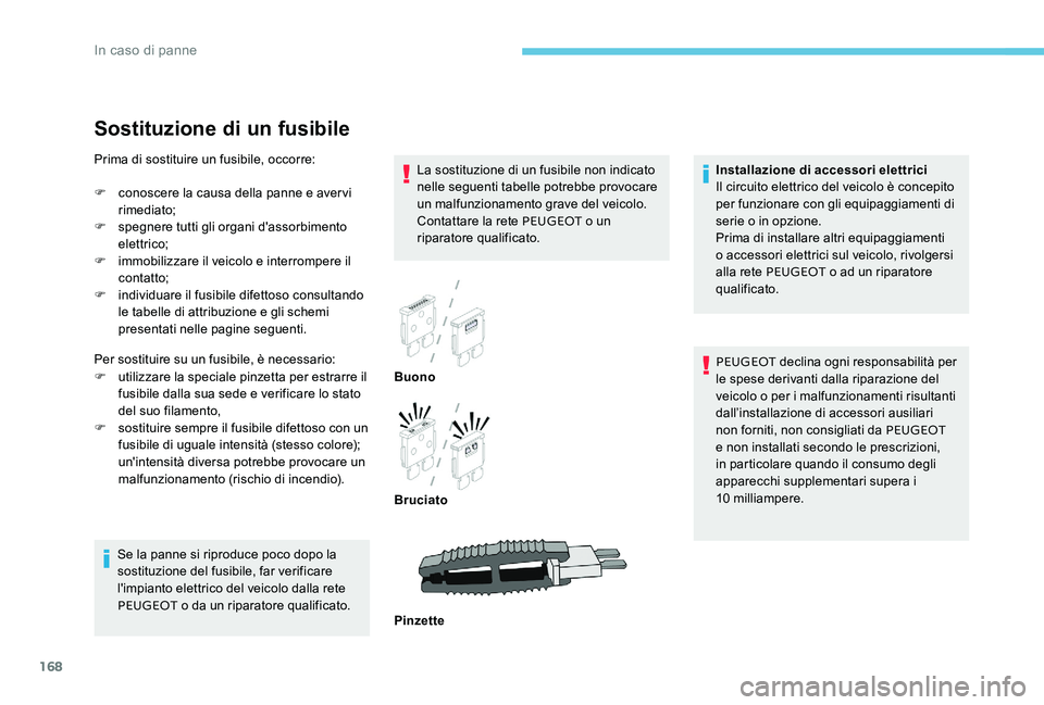 Peugeot 301 2017 Manuale del proprietario (in Italian) 168
Sostituzione di un fusibile
La sostituzione di un fusibile non indicato
nelle seguenti tabelle potrebbe provocare
un malfunzionamento grave del veicolo.
Contattare la rete PEUGEOT o un
riparat Peugeot 301 2017 Manuale del proprietario (in Italian) 168
Sostituzione di un fusibile
La sostituzione di un fusibile non indicato
nelle seguenti tabelle potrebbe provocare
un malfunzionamento grave del veicolo.
Contattare la rete PEUGEOT o un
riparat
