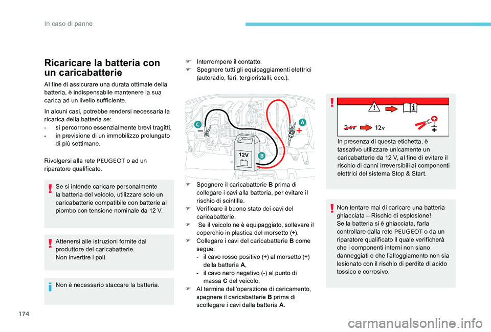 Peugeot 301 2017 Manuale del proprietario (in Italian) 174
Ricaricare la batteria con
un caricabatterie
Al fine di assicurare una durata ottimale della
batteria, è indispensabile mantenere la sua
carica ad un livello sufficiente.
In alcuni casi, potre Peugeot 301 2017 Manuale del proprietario (in Italian) 174
Ricaricare la batteria con
un caricabatterie
Al fine di assicurare una durata ottimale della
batteria, è indispensabile mantenere la sua
carica ad un livello sufficiente.
In alcuni casi, potre