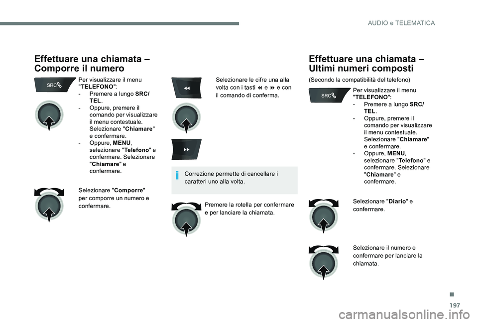 Peugeot 301 2017 Manuale del proprietario (in Italian) 197
Effettuare una chiamata –
Comporre il numero
Per visualizzare il menu
"TELEFONO ":
-
P
remere a lungo SRC/
TEL .
-
O
ppure, premere il
comando per visualizzare
il menu contestua Peugeot 301 2017 Manuale del proprietario (in Italian) 197
Effettuare una chiamata –
Comporre il numero
Per visualizzare il menu
"TELEFONO ":
-
P
remere a lungo SRC/
TEL .
-
O
ppure, premere il
comando per visualizzare
il menu contestua