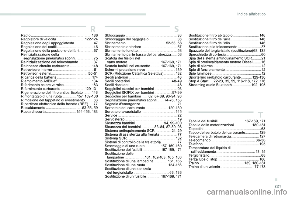 Peugeot 301 2017  Manuale del proprietario (in Italian) 221
RSbloccaggio .................................................... 36
Sbloccaggio del bagagliaio  .............................36
Sbrinamento
 

........................................ 52-53, 58
S
