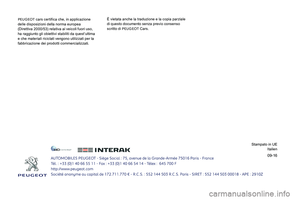 Peugeot 301 2017  Manuale del proprietario (in Italian) 09-16
PEUGEOT cars certifica che, in applicazione 
delle disposizioni della norma europea  
(Direttiva 2000/53) relativa ai veicoli fuori uso, 
ha raggiunto gli obiettivi stabiliti da quest’ultima 
