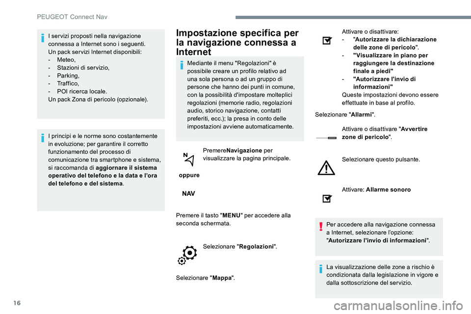 Peugeot 301 2017 Manuale del proprietario (in Italian) 16
I servizi proposti nella navigazione
connessa a Internet sono i seguenti.
Un pack servizi Internet disponibili:
-
Meteo,
-
S
tazioni di servizio,
-
Parking,
-
Tr a f f i c o ,
-
P
OI Peugeot 301 2017 Manuale del proprietario (in Italian) 16
I servizi proposti nella navigazione
connessa a Internet sono i seguenti.
Un pack servizi Internet disponibili:
-
Meteo,
-
S
tazioni di servizio,
-
Parking,
-
Tr a f f i c o ,
-
P
OI