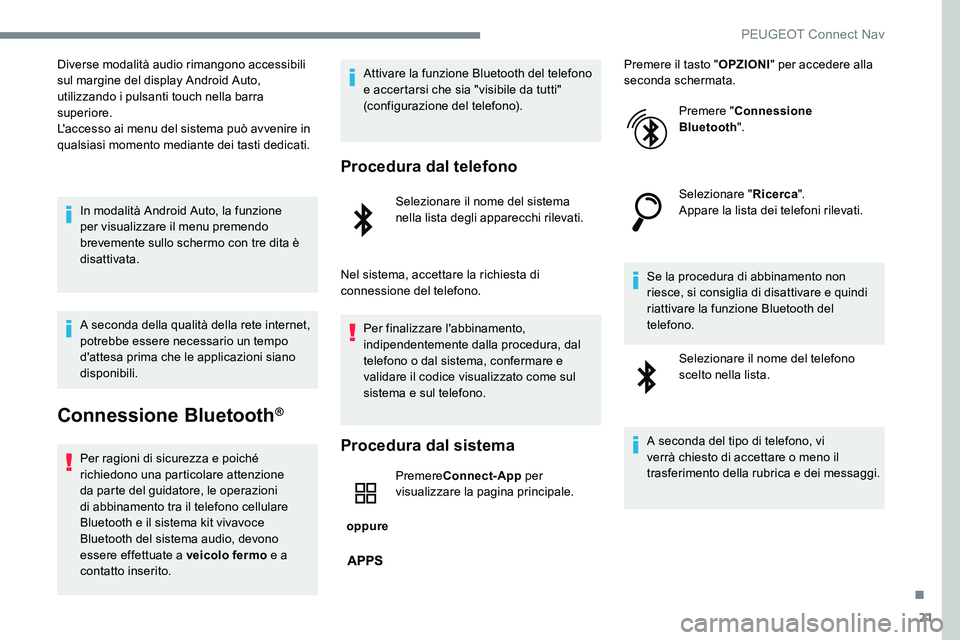 Peugeot 301 2017  Manuale del proprietario (in Italian) 21
Diverse modalità audio rimangono accessibili 
sul margine del display Android Auto, 
utilizzando i pulsanti touch nella barra 
superiore.
L'accesso ai menu del sistema può avvenire in 
qualsi