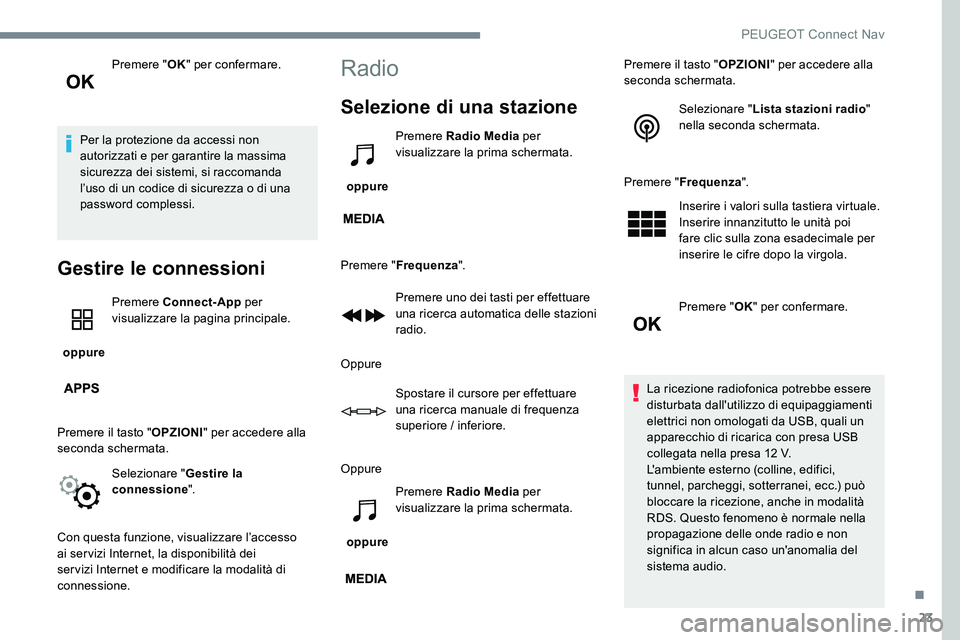 Peugeot 301 2017 Manuale del proprietario (in Italian) 23
Premere "OK" per confermare.
Per la protezione da accessi non
autorizzati e per garantire la massima
sicurezza dei sistemi, si raccomanda
l’uso di un codice di sicurezza o di una
pass Peugeot 301 2017 Manuale del proprietario (in Italian) 23
Premere "OK" per confermare.
Per la protezione da accessi non
autorizzati e per garantire la massima
sicurezza dei sistemi, si raccomanda
l’uso di un codice di sicurezza o di una
pass