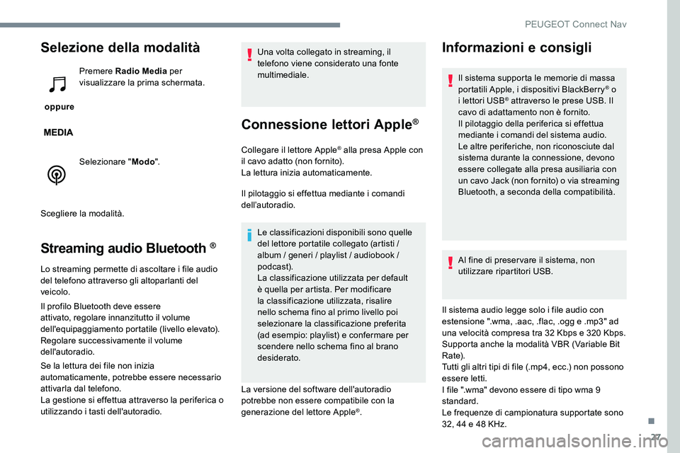 Peugeot 301 2017  Manuale del proprietario (in Italian) 27
Selezione della modalità
 oppure Premere Radio Media
 per 
visualizzare la prima schermata.
Selezionare " Modo".
Scegliere la modalità.
Streaming audio Bluetooth ® 
Lo streaming permette
