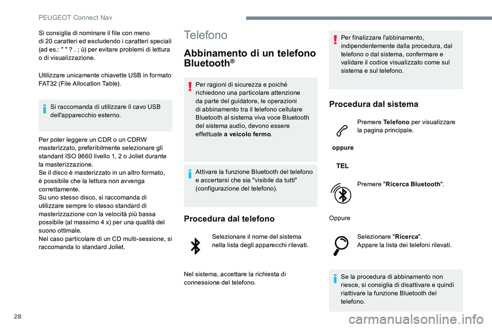 Peugeot 301 2017  Manuale del proprietario (in Italian) 28
Si consiglia di nominare il file con meno  
di 20 caratteri ed escludendo i caratteri speciali 
(ad es.: " " ? . ; ù) per evitare problemi di lettura 
o di visualizzazione.
Utilizzare unic