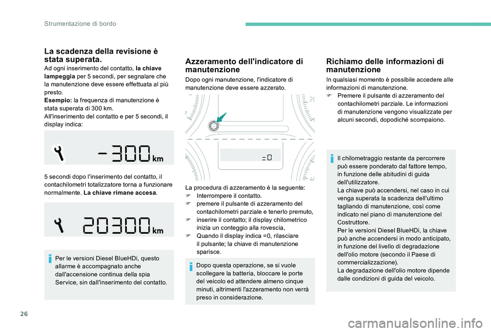 Peugeot 301 2017  Manuale del proprietario (in Italian) 26
La scadenza della revisione è 
stata superata.
Ad ogni inserimento del contatto, la chiave 
lampeggia per 5 secondi, per segnalare che 
la manutenzione deve essere effettuata al più 
presto.
Esem