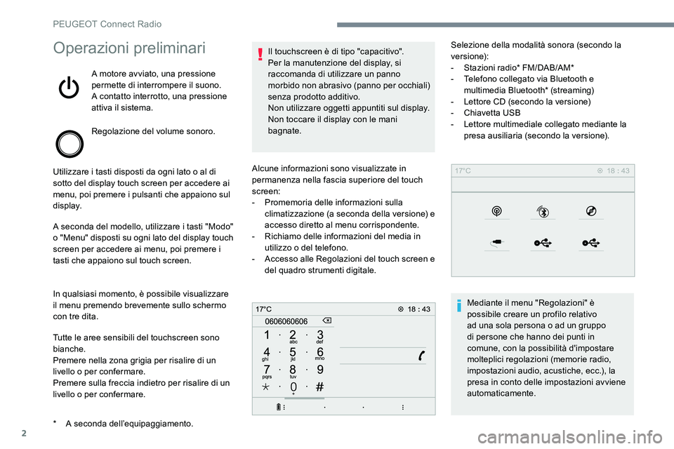 Peugeot 301 2017  Manuale del proprietario (in Italian) 2
Operazioni preliminari
A motore avviato, una pressione 
permette di interrompere il suono.
A contatto interrotto, una pressione 
attiva il sistema.
Regolazione del volume sonoro.
Utilizzare i tasti 