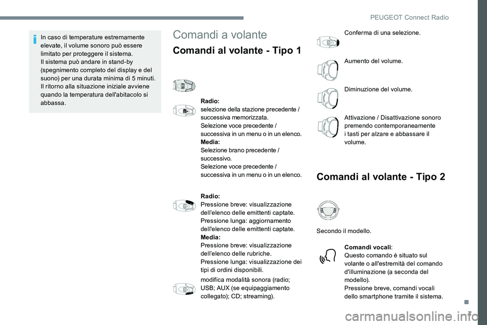 Peugeot 301 2017  Manuale del proprietario (in Italian) 3
In caso di temperature estremamente 
elevate, il volume sonoro può essere 
limitato per proteggere il sistema. 
Il sistema può andare in stand-by 
(spegnimento completo del display e del 
suono) p