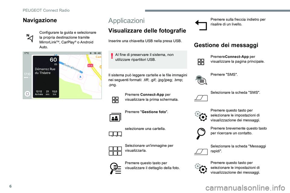 Peugeot 301 2017 Manuale del proprietario (in Italian) 6
Applicazioni
Visualizzare delle fotografie
Inserire una chiavetta USB nella presa USB.Al fine di preservare il sistema, non
utilizzare ripartitori USB.
Il sistema può leggere cartelle e le file im Peugeot 301 2017 Manuale del proprietario (in Italian) 6
Applicazioni
Visualizzare delle fotografie
Inserire una chiavetta USB nella presa USB.Al fine di preservare il sistema, non
utilizzare ripartitori USB.
Il sistema può leggere cartelle e le file im