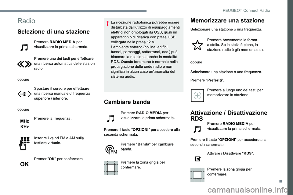 Peugeot 301 2017 Manuale del proprietario (in Italian) 7
Radio
Selezione di una stazione
Premere RADIO MEDIA per
visualizzare la prima schermata.
Premere uno dei tasti per effettuare
una ricerca automatica delle stazioni
radio.
oppure Spostare il curso Peugeot 301 2017 Manuale del proprietario (in Italian) 7
Radio
Selezione di una stazione
Premere RADIO MEDIA per
visualizzare la prima schermata.
Premere uno dei tasti per effettuare
una ricerca automatica delle stazioni
radio.
oppure Spostare il curso