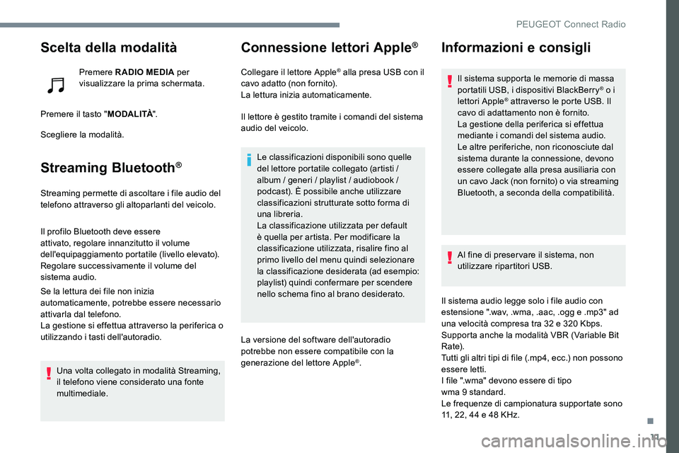 Peugeot 301 2017  Manuale del proprietario (in Italian) 11
Scelta della modalità
Premere RADIO MEDIA per 
visualizzare la prima schermata.
Premere il tasto " MODALITÀ".
Scegliere la modalità.
Streaming Bluetooth®
Streaming permette di ascoltare
