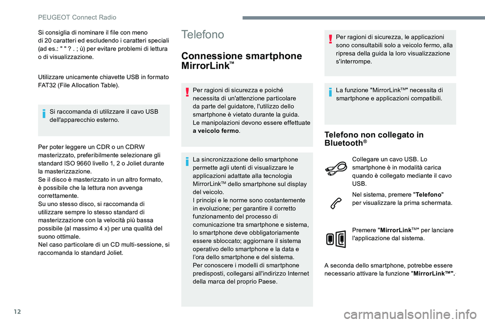 Peugeot 301 2017  Manuale del proprietario (in Italian) 12
Si consiglia di nominare il file con meno  
di 20 caratteri ed escludendo i caratteri speciali 
(ad es.: " " ? . ; ù) per evitare problemi di lettura 
o di visualizzazione.
Utilizzare unic