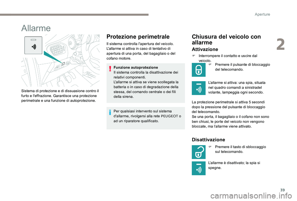 Peugeot 301 2017 Manuale del proprietario (in Italian) 39
Allarme
Protezione perimetrale
Il sistema controlla l'apertura del veicolo.
L'allarme si attiva in caso di tentativo di
apertura di una porta, del bagagliaio o del
cofano motore.Funzione Peugeot 301 2017 Manuale del proprietario (in Italian) 39
Allarme
Protezione perimetrale
Il sistema controlla l'apertura del veicolo.
L'allarme si attiva in caso di tentativo di
apertura di una porta, del bagagliaio o del
cofano motore.Funzione