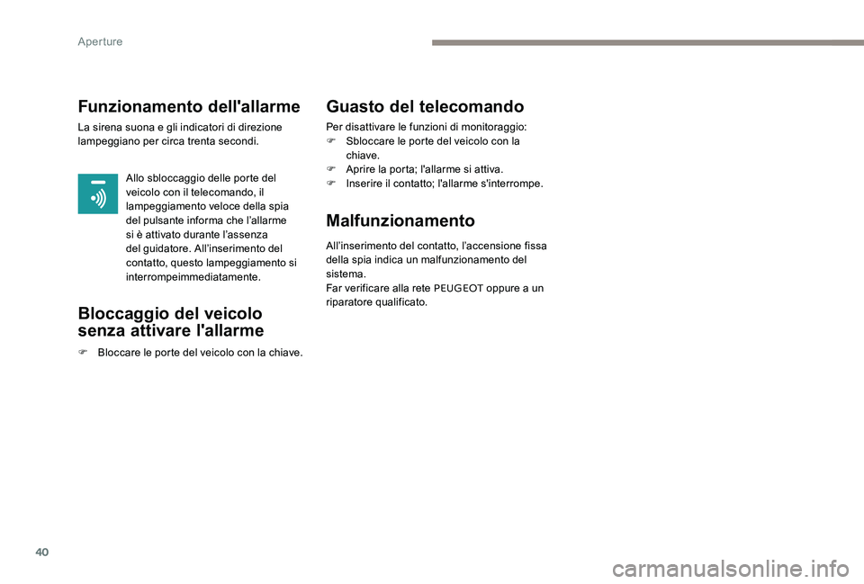 Peugeot 301 2017  Manuale del proprietario (in Italian) 40
Funzionamento dell'allarme
La sirena suona e gli indicatori di direzione 
lampeggiano per circa trenta secondi.Allo sbloccaggio delle porte del 
veicolo con il telecomando, il 
lampeggiamento v