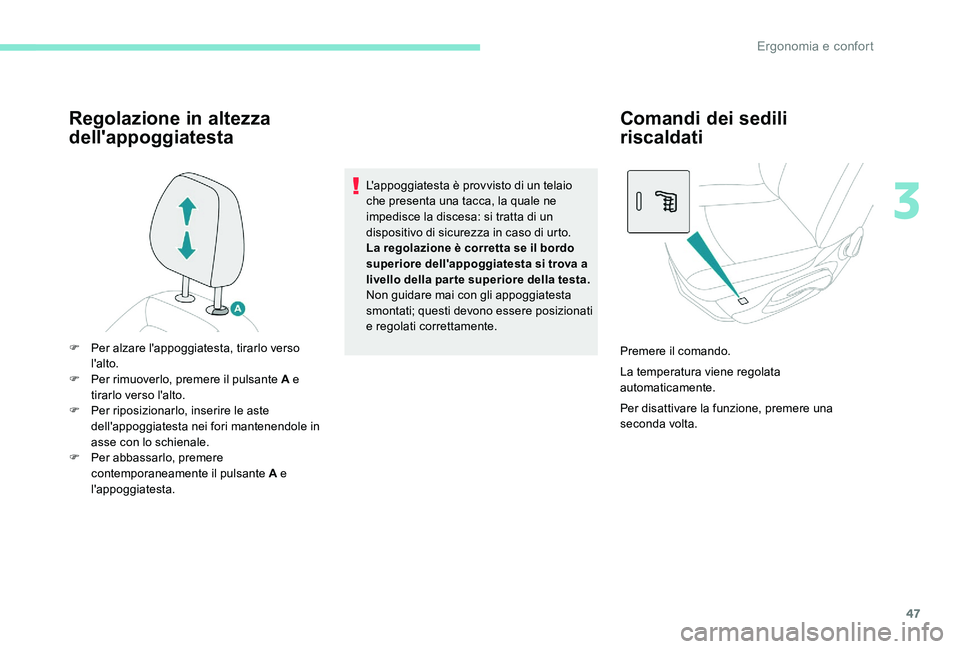 Peugeot 301 2017  Manuale del proprietario (in Italian) 47
Regolazione in altezza 
dell'appoggiatesta
L'appoggiatesta è provvisto di un telaio 
che presenta una tacca, la quale ne 
impedisce la discesa: si tratta di un 
dispositivo di sicurezza in