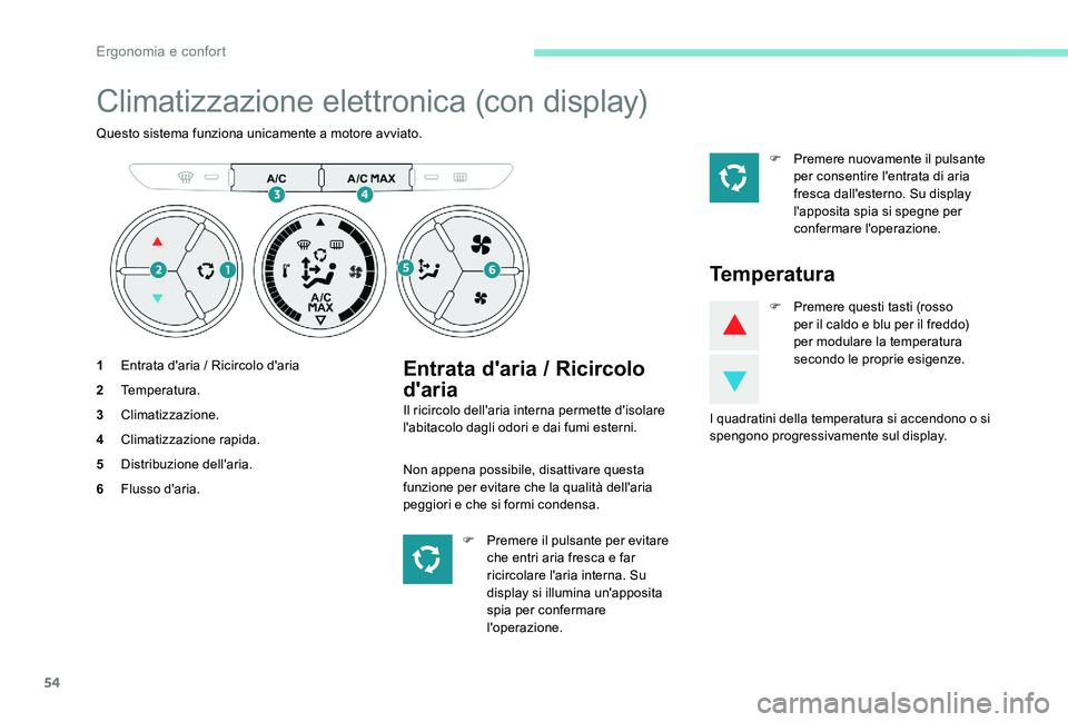 Peugeot 301 2017 Manuale del proprietario (in Italian) 54
Climatizzazione elettronica (con display)
Questo sistema funziona unicamente a motore avviato.
1Entrata d'aria / Ricircolo d'aria
2 Temperatura.
3 Climatizzazione.
4 Climatizzazione rapida. Peugeot 301 2017 Manuale del proprietario (in Italian) 54
Climatizzazione elettronica (con display)
Questo sistema funziona unicamente a motore avviato.
1Entrata d'aria / Ricircolo d'aria
2 Temperatura.
3 Climatizzazione.
4 Climatizzazione rapida.
