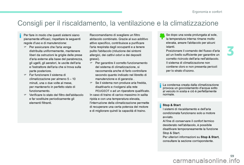 Peugeot 301 2017  Manuale del proprietario (in Italian) 59
Consigli per il riscaldamento, la ventilazione e la climatizzazione
Per fare in modo che questi sistemi siano 
pienamente efficaci, rispettare le seguenti 
regole d'uso e di manutenzione:
F 
Pe