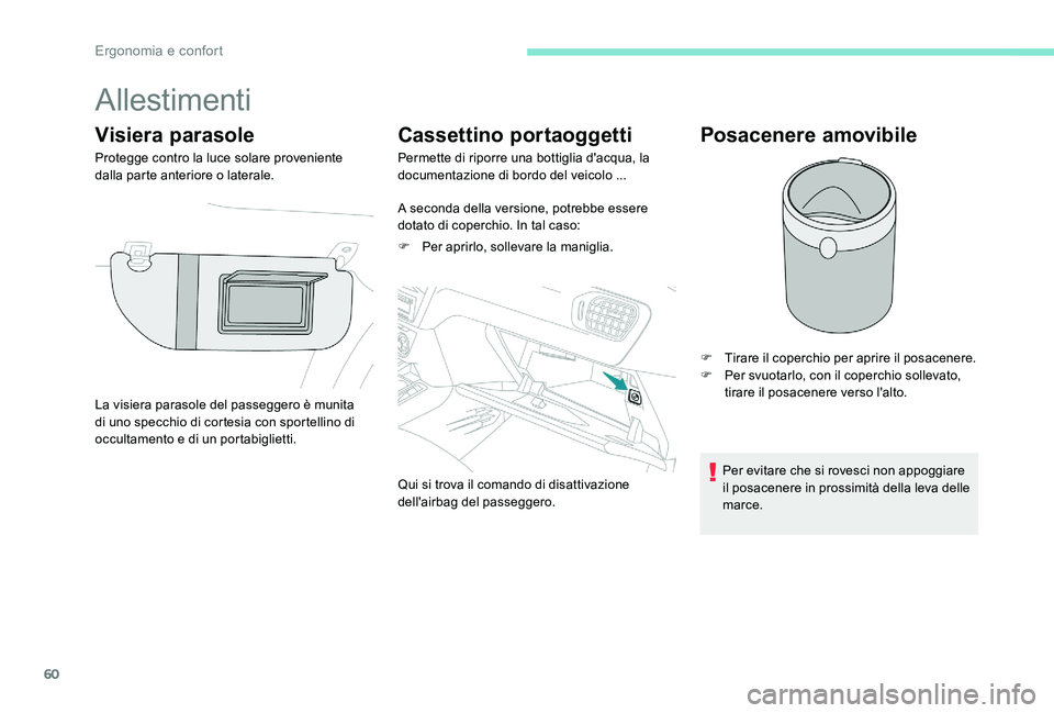 Peugeot 301 2017  Manuale del proprietario (in Italian) 60
Allestimenti
Visiera parasole
Protegge contro la luce solare proveniente 
dalla parte anteriore o laterale.
Cassettino portaoggetti
Permette di riporre una bottiglia d'acqua, la 
documentazione