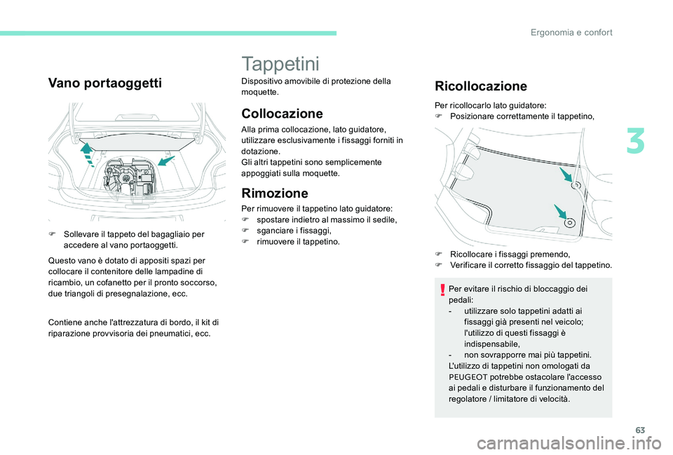 Peugeot 301 2017 Manuale del proprietario (in Italian) 63
Vano portaoggetti
F Sollevare il tappeto del bagagliaio per accedere al vano portaoggetti.
Questo vano è dotato di appositi spazi per
collocare il contenitore delle lampadine di
ricambio, un cof Peugeot 301 2017 Manuale del proprietario (in Italian) 63
Vano portaoggetti
F Sollevare il tappeto del bagagliaio per accedere al vano portaoggetti.
Questo vano è dotato di appositi spazi per
collocare il contenitore delle lampadine di
ricambio, un cof