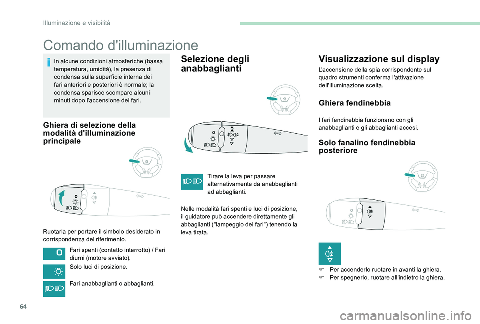 Peugeot 301 2017 Manuale del proprietario (in Italian) 64
Comando d'illuminazione
In alcune condizioni atmosferiche (bassa
temperatura, umidità), la presenza di
condensa sulla super ficie interna dei
fari anteriori e posteriori è normale; la
con Peugeot 301 2017 Manuale del proprietario (in Italian) 64
Comando d'illuminazione
In alcune condizioni atmosferiche (bassa
temperatura, umidità), la presenza di
condensa sulla super ficie interna dei
fari anteriori e posteriori è normale; la
con
